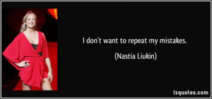 don't want to repeat my mistakes. - Nastia Liukin
