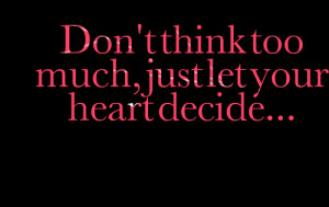 Quotes Picture: don't think too much, just let your heart decide