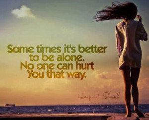 better to be alone quotes sometimes it s better to be alone no one can ...