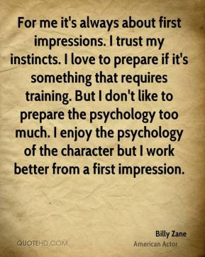 Billy Zane - For me it's always about first impressions. I trust my ...