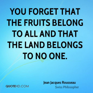 You forget that the fruits belong to all and that the land belongs to ...