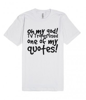 Description: Oh my god! TV Tropes used one of my quotes!