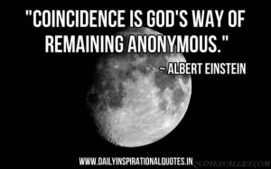 Coincidence is God’s way of remaining anonymous. - Albert Einstein