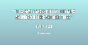 To us, family means putting your arms around each other and being ...
