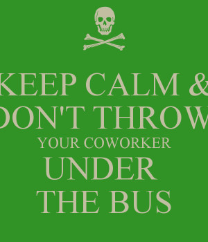 keep-calm-dont-throw-your-coworker-under-the-bus.png