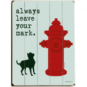 Always Leave Your Mark.” Funny dog signs with funny dog quotes ...