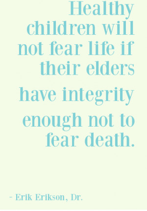 Fear Life If Their Elders Have Integrity Enough Not To Fear Death
