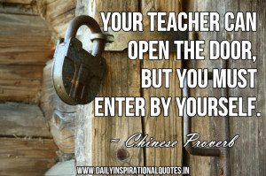 Your teacher can open the door, but you must enter by yourself.