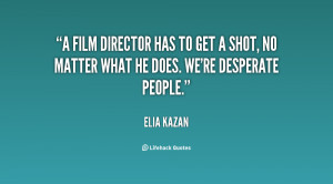 film director has to get a shot, no matter what he does. We're ...