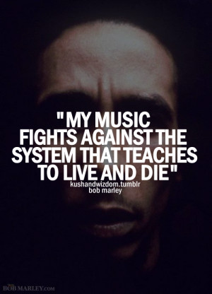 My music fights against the system that teaches to live and die.