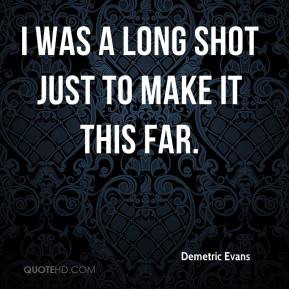 Demetric Evans - I was a long shot just to make it this far.
