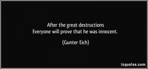... destructionsEveryone will prove that he was innocent. - Gunter Eich