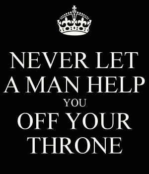 never-let-a-man-help-you-off-your-throne.png (600×700)