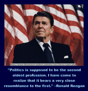 funny Ronald Reagan quote - Politics is suppose to be the second ...