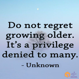 ... growing older. It’s a privilege denied to many.” - Unknown #Quotes
