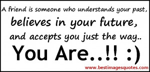 friend-is-someone-who-understands-your-past-believes-in-your-future ...