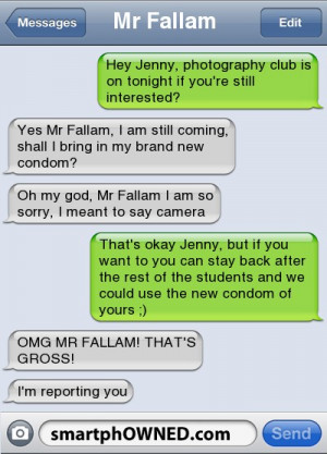 ... condom of yours ;) | OMG MR FALLAM! THAT'S GROSS! | I'm reporting you