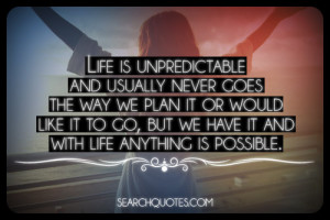 Life is unpredictable and usually never goes the way we plan it or ...