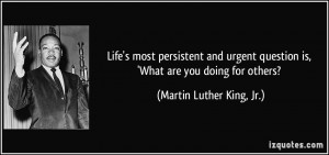 ... question is, 'What are you doing for others? - Martin Luther King, Jr