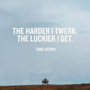 Twerking Quotes Tumblr The harder i twerk,