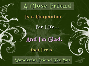 close friend is a companion for life...