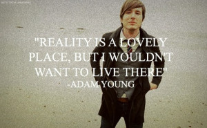 ... adam young quotes # owl city # quotes # reality # life # life quotes