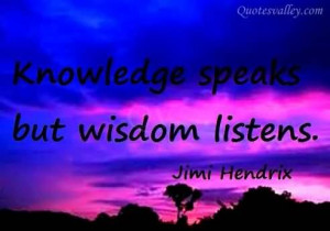 Knowledge Speaks But Wisdom Listens