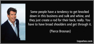 Some people have a tendency to get knocked down in this business and ...