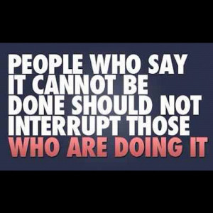 ... Be Done Should Not Interrupt Those Who Are Doing It ” ~ Sports Quote