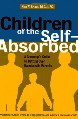 ... Self-Absorbed: A Grown-Up's Guide to Getting over Narcissistic Parents