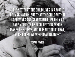 It is not that the child lives in a world of imagination, but that the ...