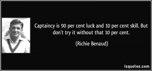 Captaincy is 90 per cent luck and 10 per cent skill. But don't try it ...