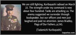 We are still fighting, Kuribayashi radioed on March 22. The strength ...