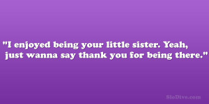 ... your little sister. Yeah, just wanna say thank you for being there