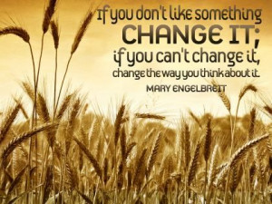 ... change it, change the way you think about it. ” - Mary Engelbreit