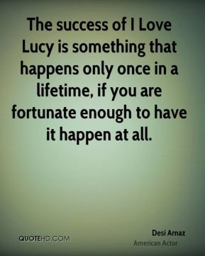... -arnaz-actor-the-success-of-i-love-lucy-is-something-that-happens.jpg