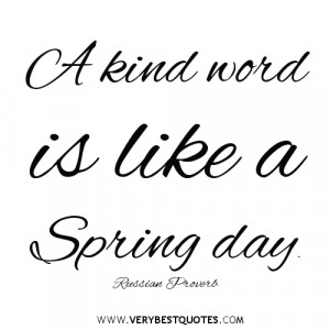 kindness quotes, A kind word is like a Spring day. ~Russian Proverb