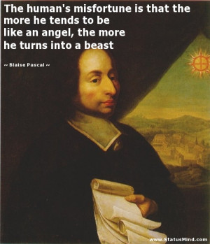 ... the more he turns into a beast - Blaise Pascal Quotes - StatusMind.com
