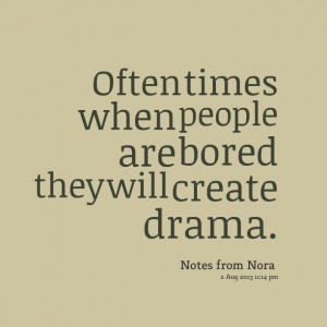 Quotes Picture: often times when people are bored they will create ...