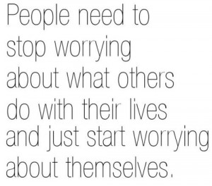 Worry about yourself, not me, my kid, my man, my past, my Facebook, my ...