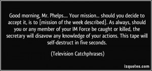 Good morning, Mr. Phelps.... Your mission... should you decide to ...