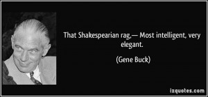That Shakespearian rag,— Most intelligent, very elegant. - Gene Buck