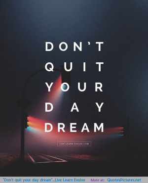 Don’t quit your day dream”…Live Learn Evolve motivational ...