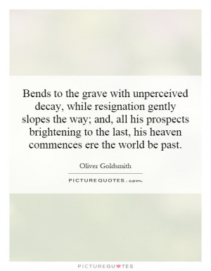Bends to the grave with unperceived decay, while resignation gently ...