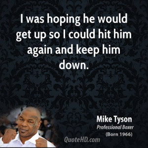 mike tyson mike tyson i was hoping he would get up so i could hit him