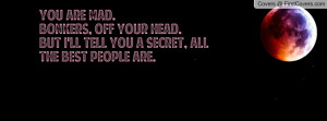 ... , off your head. But I'll tell you a secret, all the best people are