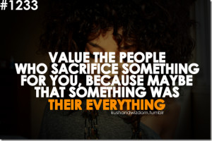 Value The People Who Sacrifice Something For You, Because Maybe That ...
