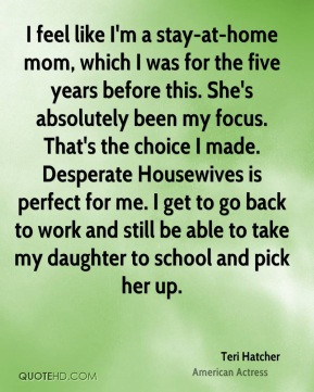 ... -hatcher-teri-hatcher-i-feel-like-im-a-stay-at-home-mom-which-i.jpg
