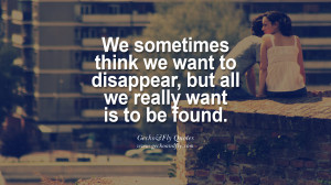 We sometimes think we want to disappear, but all we really want is to ...