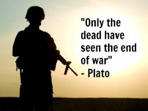 ... Plato. We all yearn for the day when the living sees the end of war as